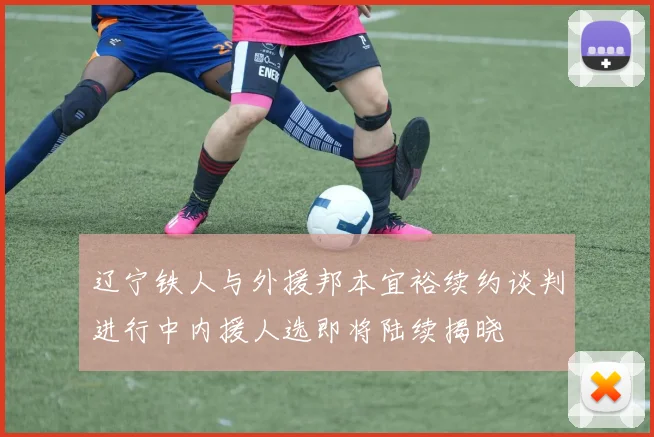 辽宁铁人与外援邦本宜裕续约谈判进行中内援人选即将陆续揭晓