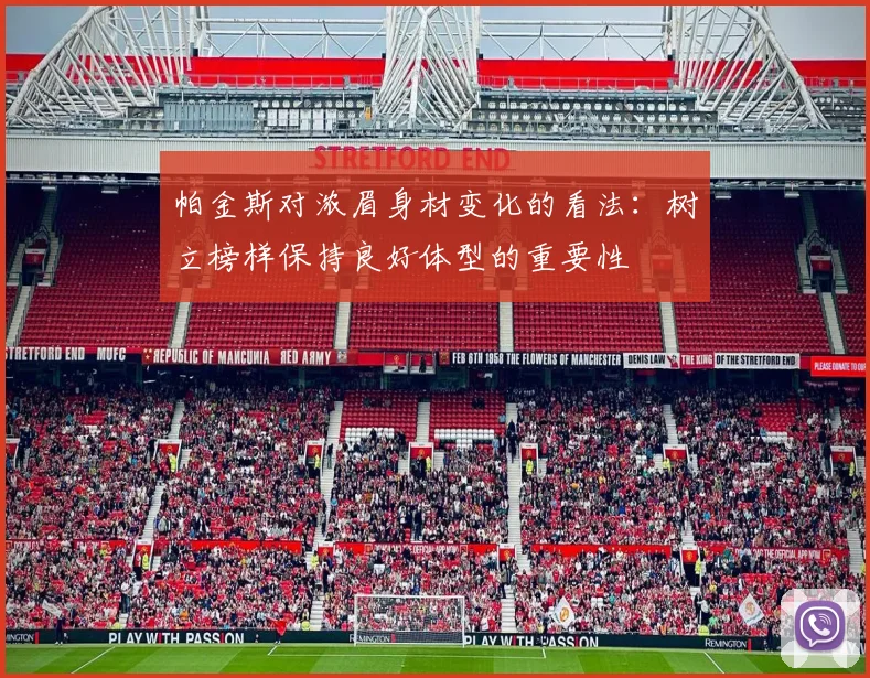 帕金斯对浓眉身材变化的看法：树立榜样保持良好体型的重要性
